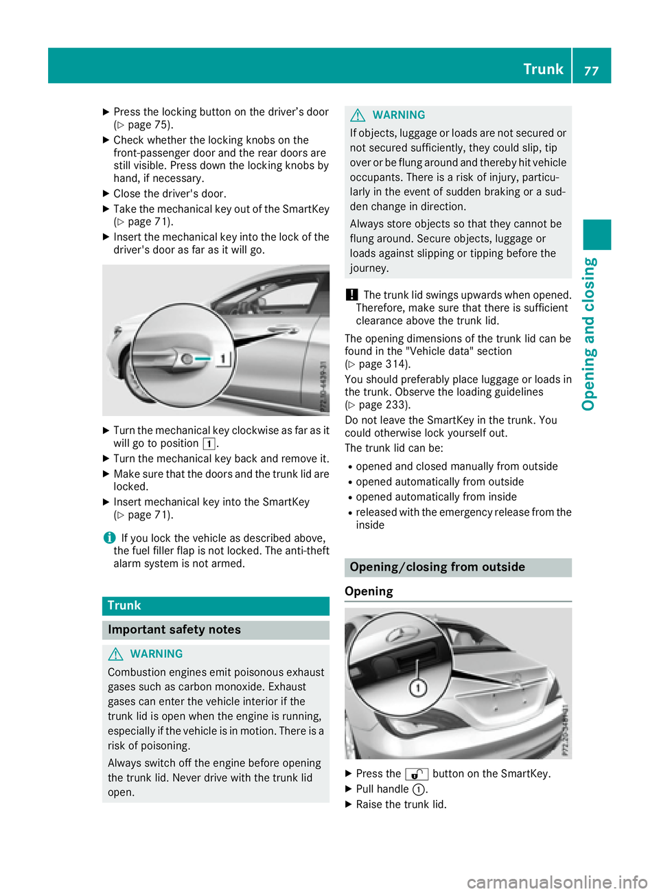 MERCEDES-BENZ CLA 2017  Owners Manual X
Press the locking button on the driver’s door
( Y
page 75). X
Check whether the locking knobs on the
front-passenger door and the rear doors are
still visible. Press down the locking knobs by
hand