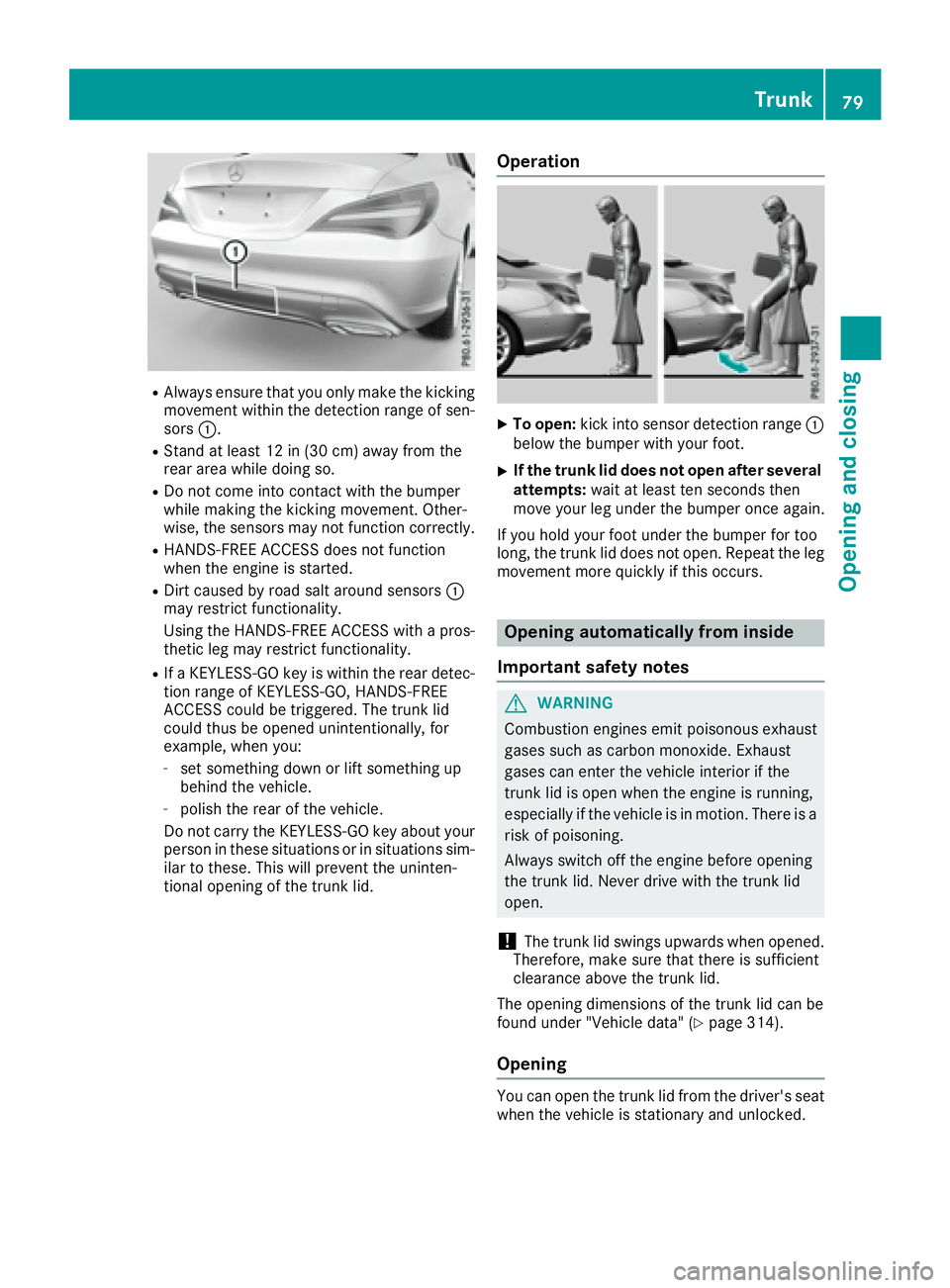MERCEDES-BENZ CLA 2017  Owners Manual R
Always ensure that you only make the kicking
movement within the detection range of sen-
sors �C .R
Stand at least 12 in (30 cm) away from the
rear area while doing so. R
Do not come into contact wi