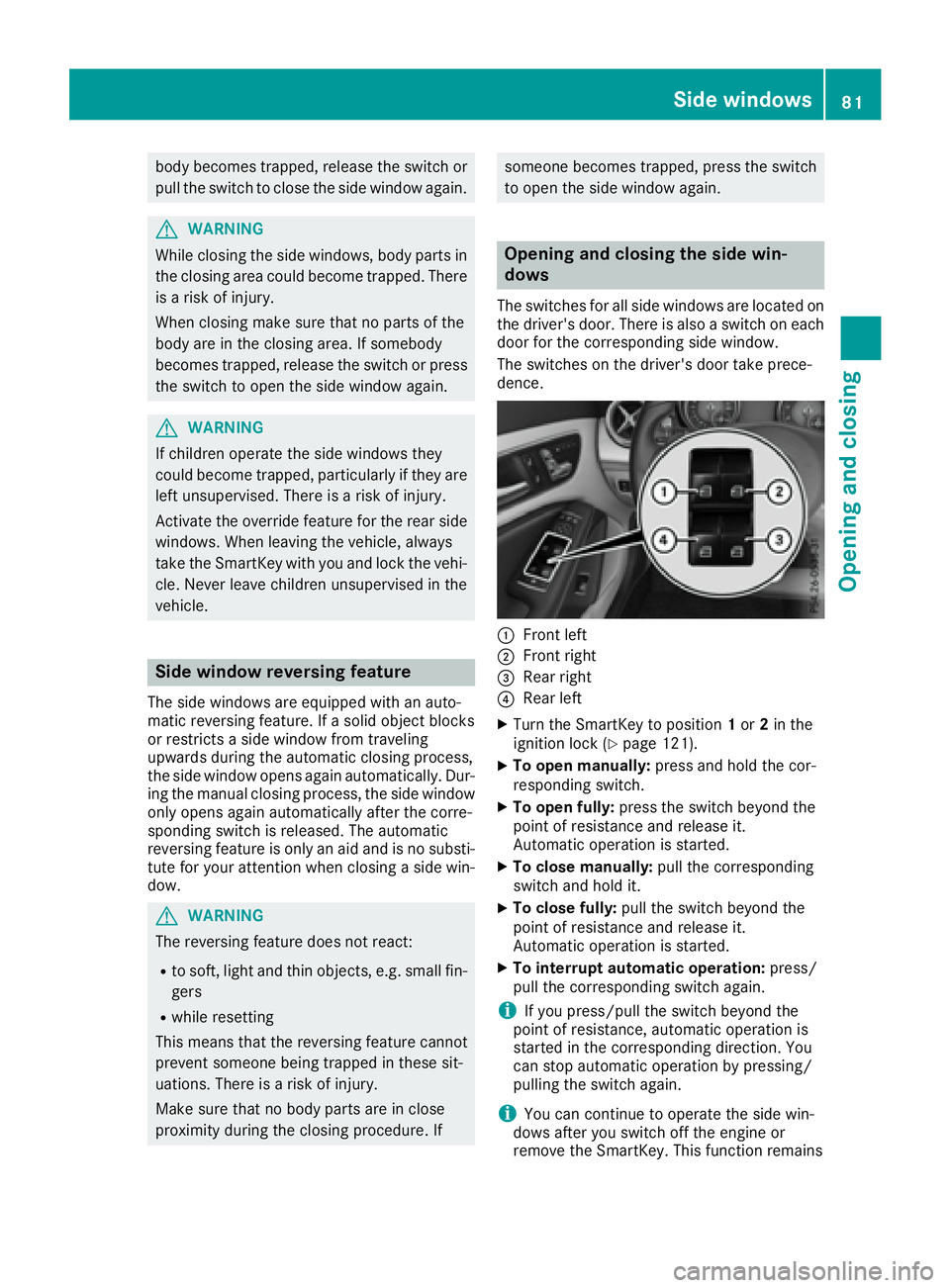 MERCEDES-BENZ CLA 2017  Owners Manual body becomes trapped, release the switch or
pull the switch to close the side window again.
G WARNING
While closing the side windows, body parts in
the closing area could become trapped. There
is a ri