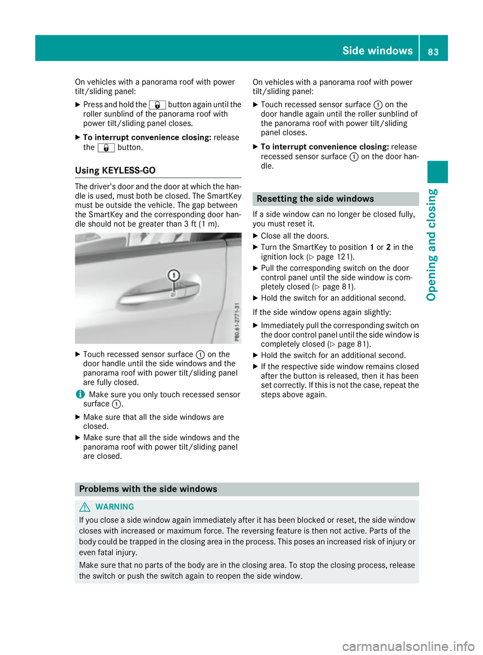 MERCEDES-BENZ CLA 2017  Owners Manual On vehicles with a panorama roof with power
tilt/sliding panel: X
Press and hold the �7 button again until the
roller sunblind of the panorama roof with
power tilt/sliding panel closes. X
To interrupt