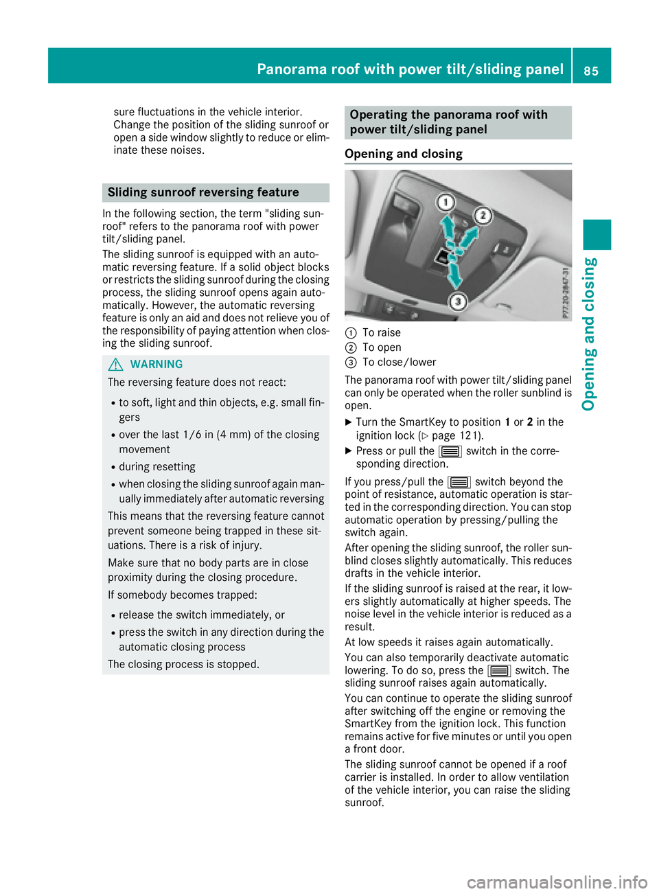 MERCEDES-BENZ CLA 2017  Owners Manual sure fluctuations in the vehicle interior.
Change the position of the sliding sunroof or
open a side window slightly to reduce or elim-
inate these noises.
Sliding sunroof reversing feature In the fol