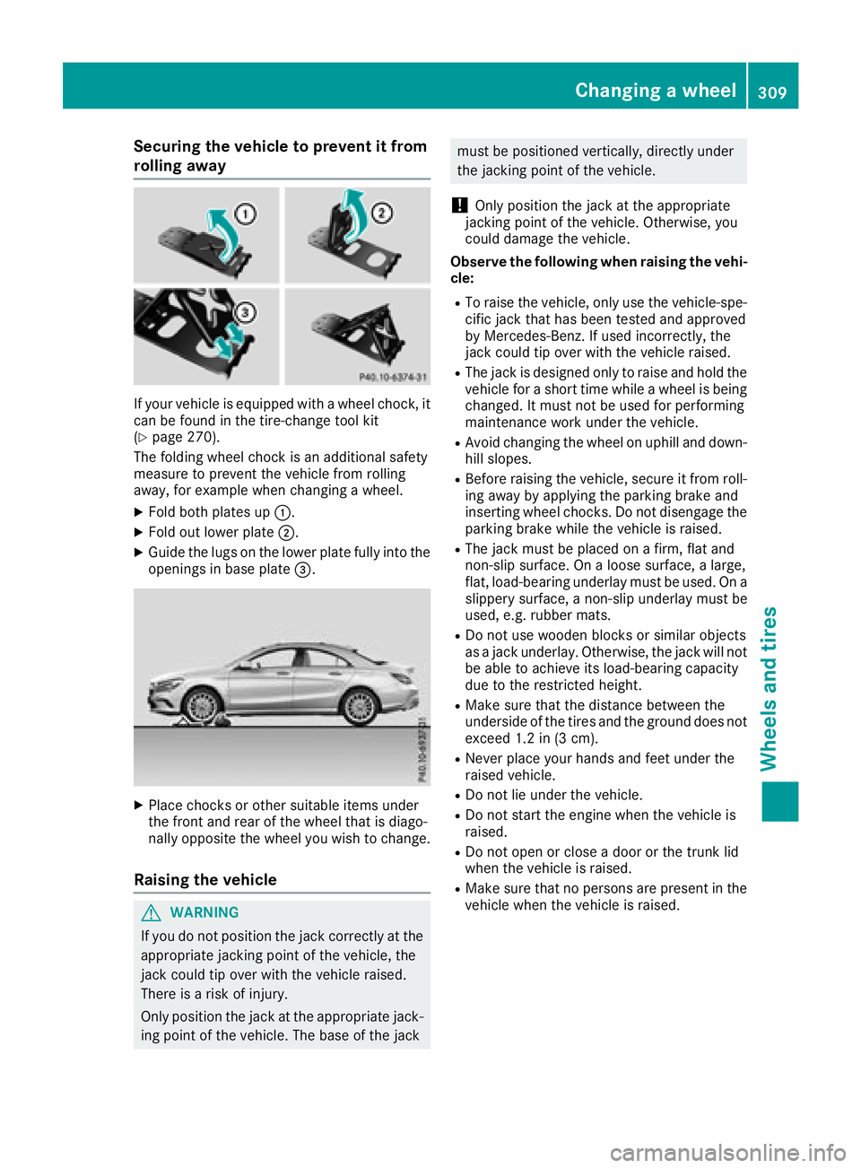 MERCEDES-BENZ CLA 2018  Owners Manual Securing the vehicle to prevent it from
rolling away
If your vehicle is equippe dw ith aw heel chock ,i t
can be found in the tire-change tool kit
( Y
page 270).
The folding wheel chock is an addition