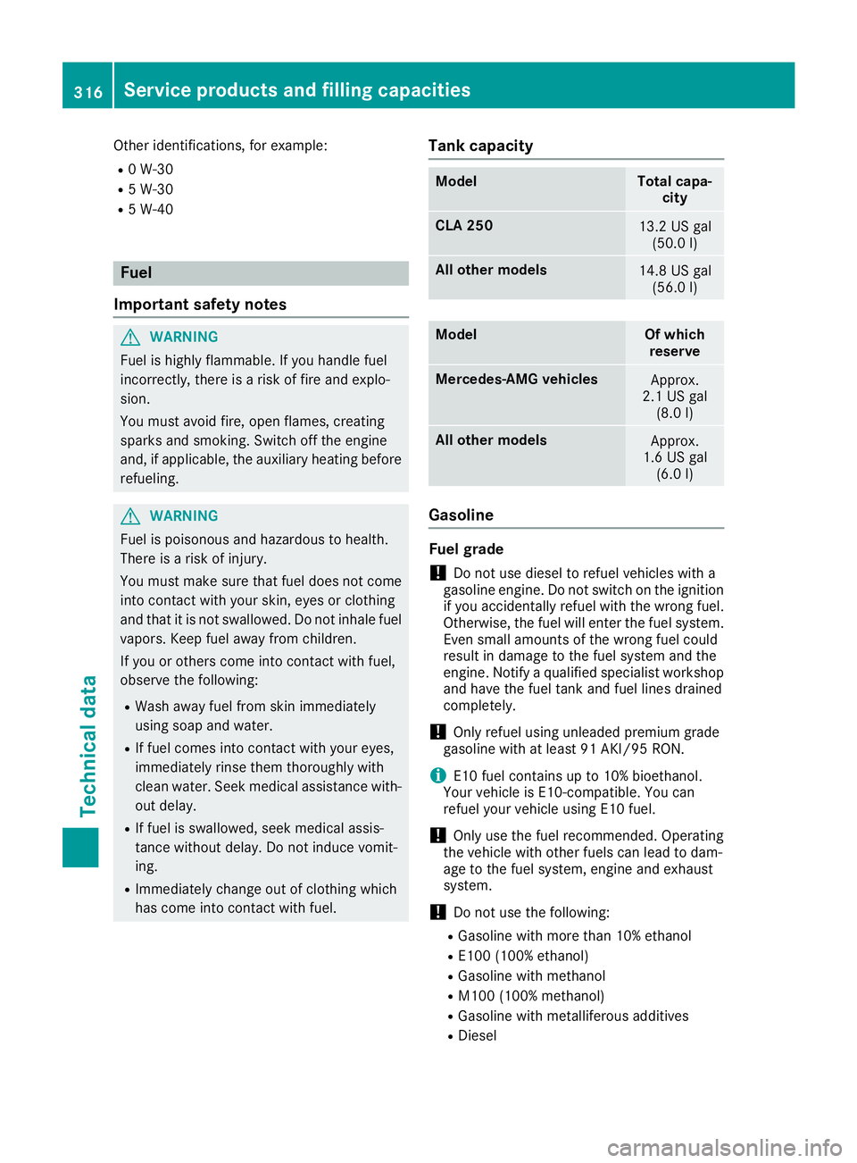 MERCEDES-BENZ CLA 2018  Owners Manual Other identifications, for example: R
0W -30R
5W -30R
5W -40
Fuel
Important safety notes
G WARNING
Fuel is highly flammable. If you handle fuel
incorrectly, there is ar isk of fire and explo-
sion.
Yo