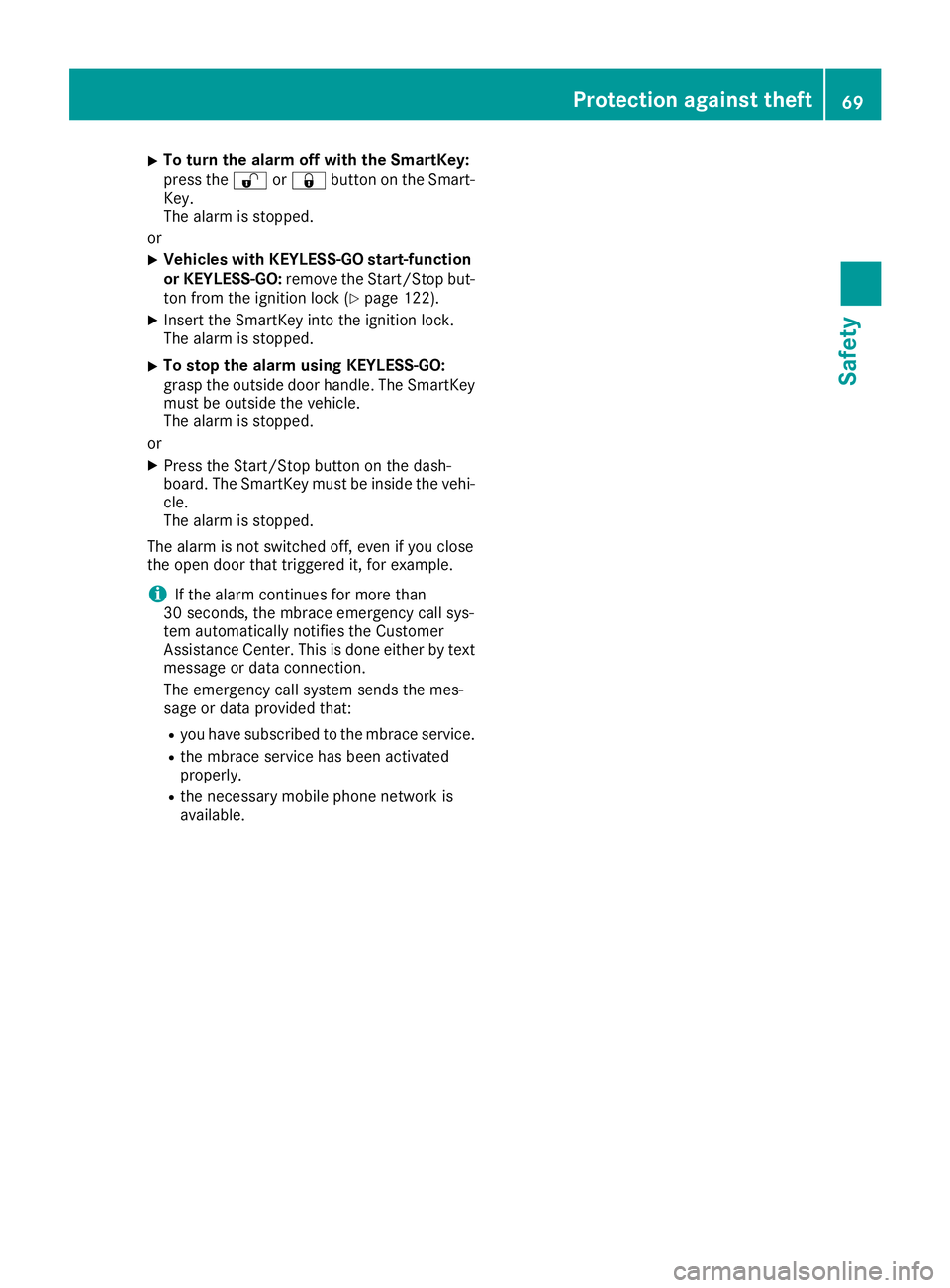 MERCEDES-BENZ CLA 2018  Owners Manual X
To turn the alarm off with the SmartKey:
press the �6 or �7 button on the Smart-
Key.
The alarm is stopped.
or X
Vehicles with KEYLESS-GO start-function
or KEYLESS-GO: remove the Start/Stop but-
ton