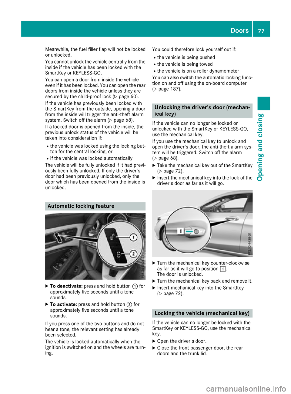 MERCEDES-BENZ CLA 2018  Owners Manual Meanwhile, the fuel filler flap will not be locked
or unlocked.
You cannot unlock the vehicle centrally from the
inside if the vehicle has been locked with the
SmartKey or KEYLESS-GO.
You can open ad 