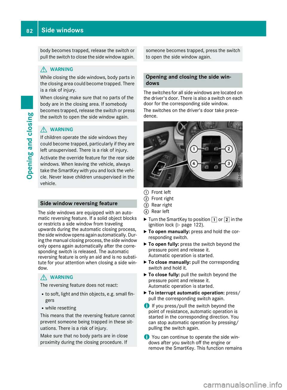 MERCEDES-BENZ CLA 2018  Owners Manual body becomes trapped, release the switch or
pull the switch to close the side window again.
G WARNING
While closin gt he side windows, body parts in
the closin ga rea could become trapped. There
is ar