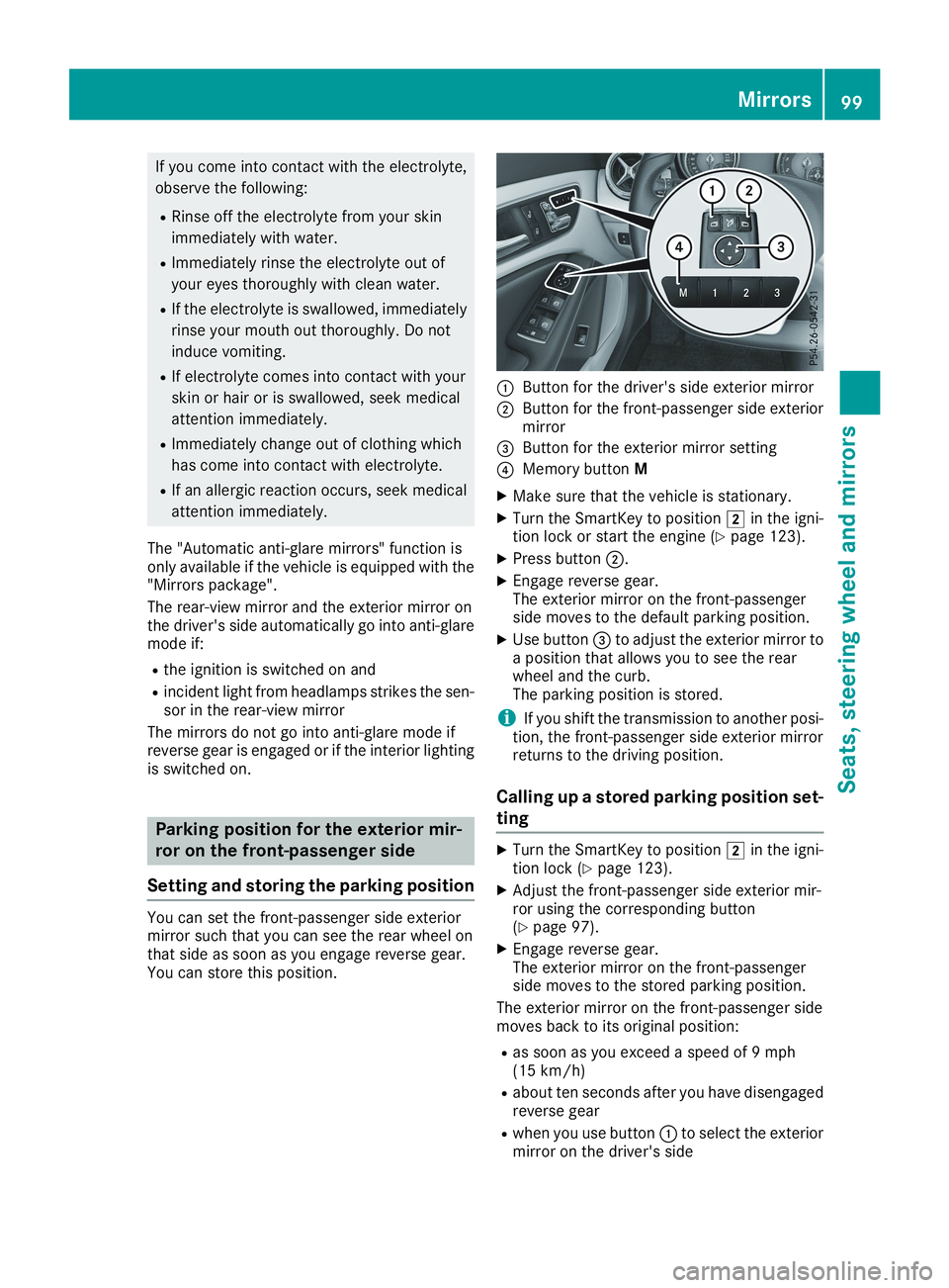 MERCEDES-BENZ CLA 2019  Owners Manual If you come into contact with the electrolyte,
observe the following:
RRinse off the electrolyte from your skin
immediately with water.
RImmediately rinse the electrolyte out of
your eyes thoroughly w