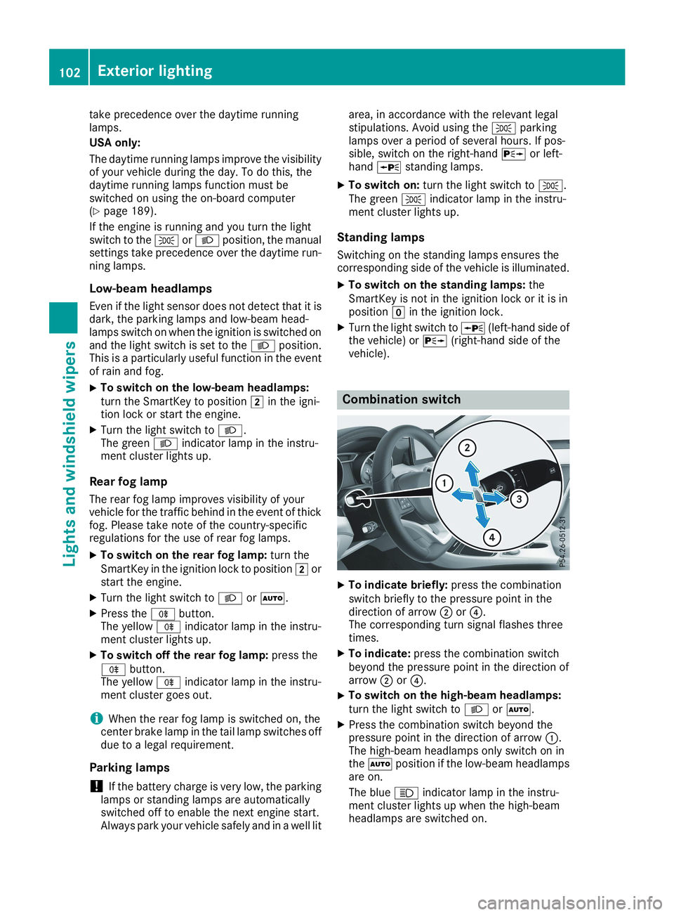 MERCEDES-BENZ CLA 2019  Owners Manual take precedence over the daytime runninglamps.
USA only:
The daytime running lamps improve the visibilityof your vehicle during the day. To do this, thedaytime running lamps function must beswitched o