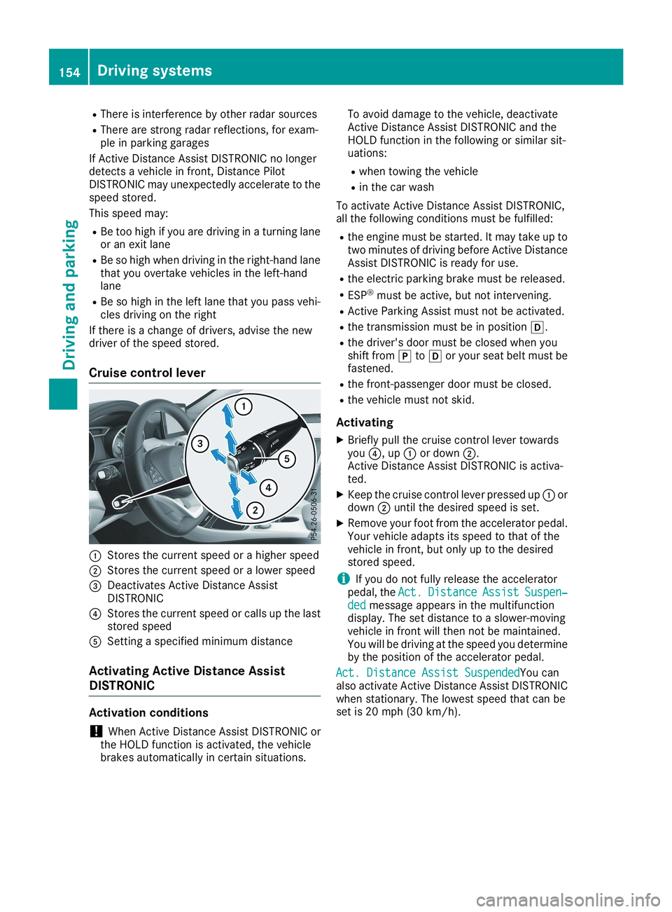MERCEDES-BENZ CLA 2019  Owners Manual RThere is interference by other radar sources
RThere are strong radar reflections, for exam-ple in parking garages
If Active Distance Assist DISTRONIC no longerdetects a vehicle in front, Distance Pil