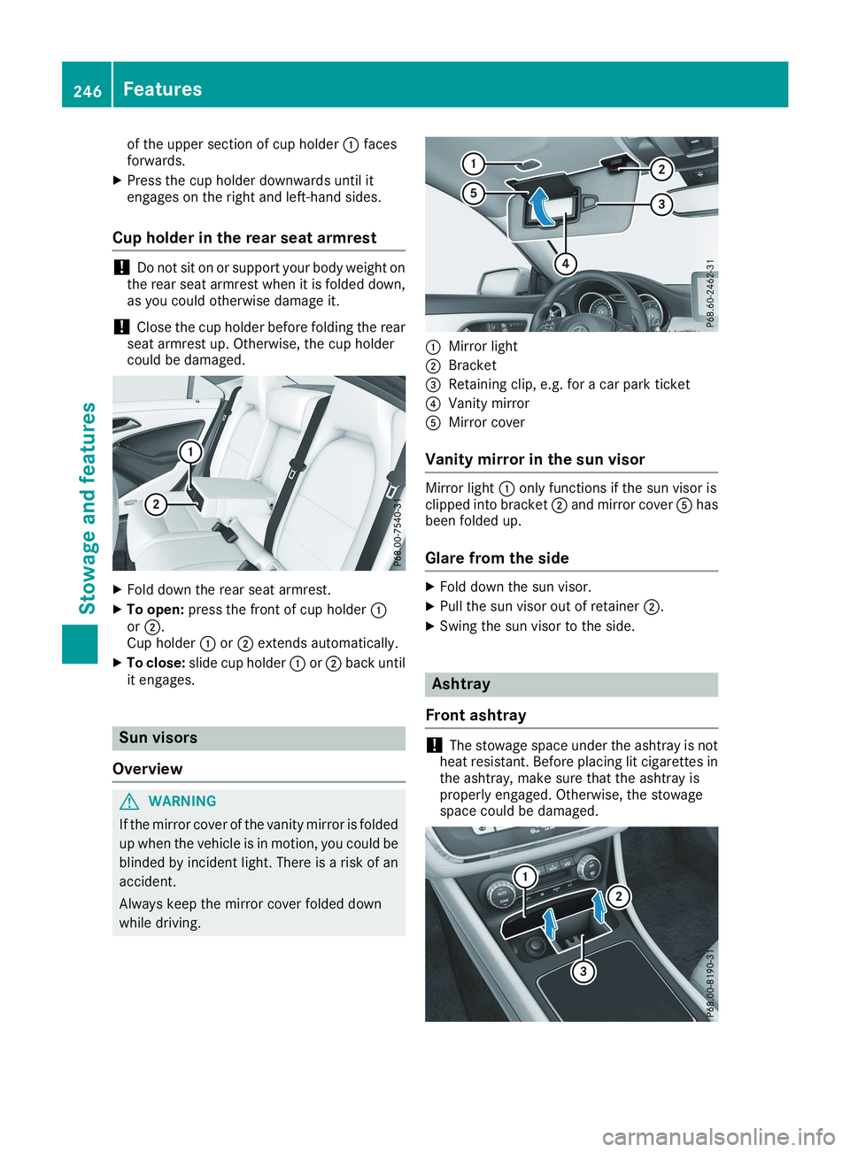 MERCEDES-BENZ CLA 2019  Owners Manual of the upper section of cup holder�Cfacesforwards.
XPress the cup holder downwards until itengages on the right and left-hand sides.
Cup holder in the rear seat armrest
!Do not sit on or support your 