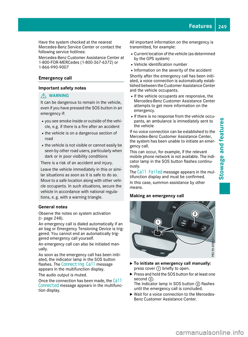 MERCEDES-BENZ CLA 2019  Owners Manual Have the system checked at the nearestMercedes-Benz Service Center or contact thefollowing service hotlines:
Mercedes-Benz Customer Assistance Center at1-800-FOR-MERCedes (1-800-367-6372) or1-866-990-