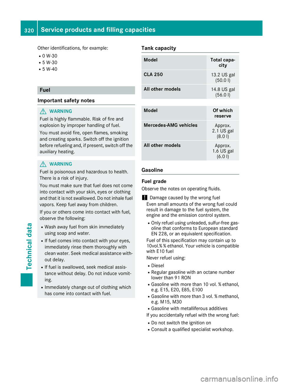 MERCEDES-BENZ CLA 2019  Owners Manual Other identifications, for example:
R0 W-30
R5 W-30
R5 W-40
Fuel
Important safety notes
GWARNING
Fuel is highly flammable. Risk of fire and
explosion by improper handling of fuel.
You must avoid fire,