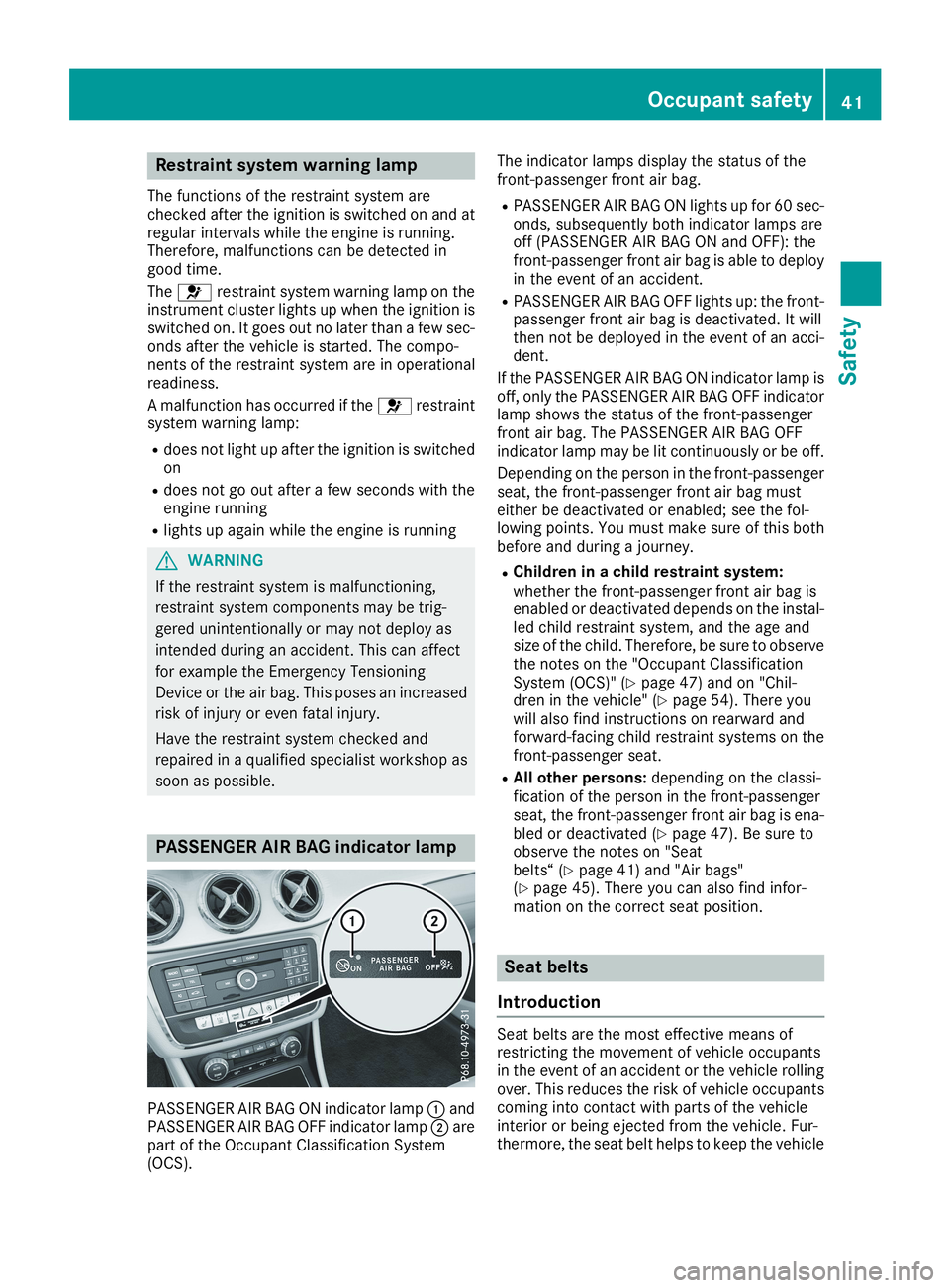 MERCEDES-BENZ CLA 2019  Owners Manual Restraint system warning lamp
The functions of the restraint system arechecked after the ignition is switched on and atregular intervals while the engine is running.Therefore, malfunctions can be dete