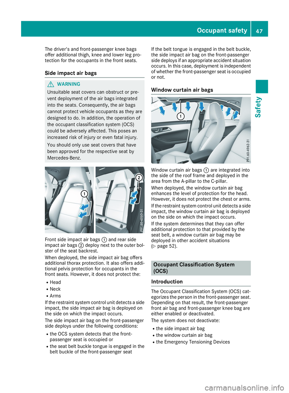 MERCEDES-BENZ CLA 2019  Owners Manual The driver's and front-passenger knee bagsoffer additional thigh, knee and lower leg pro-tection for the occupants in the front seats.
Side impact air bags
GWARNING
Unsuitable seat covers can obst