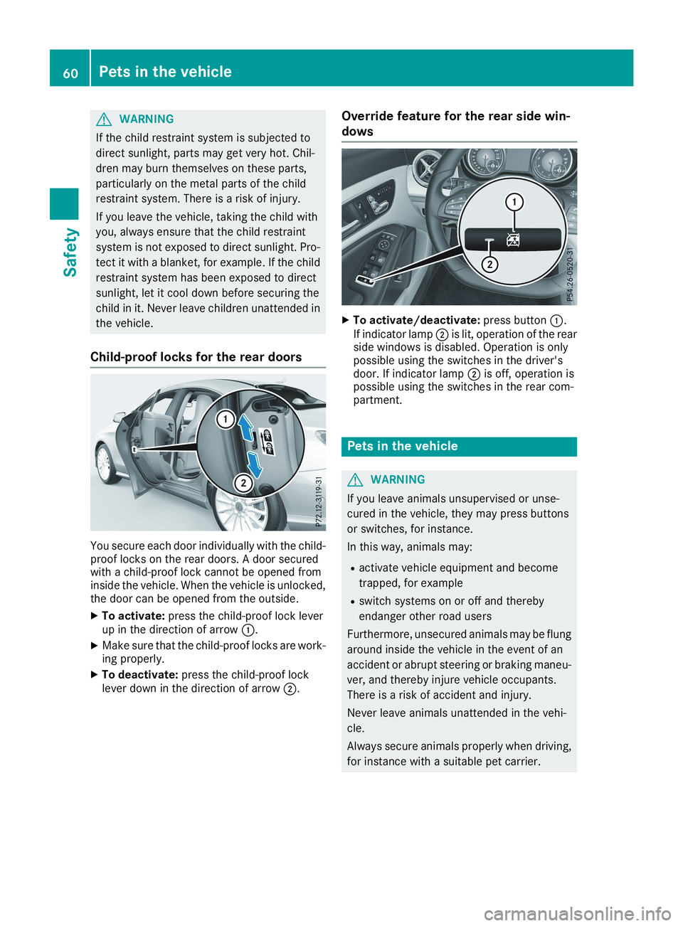 MERCEDES-BENZ CLA 2019  Owners Manual GWARNING
If the child restraint system is subjected to
direct sunlight, parts may get very hot. Chil-
dren may burn themselves on these parts,
particularly on the metal parts of the child
restraint sy
