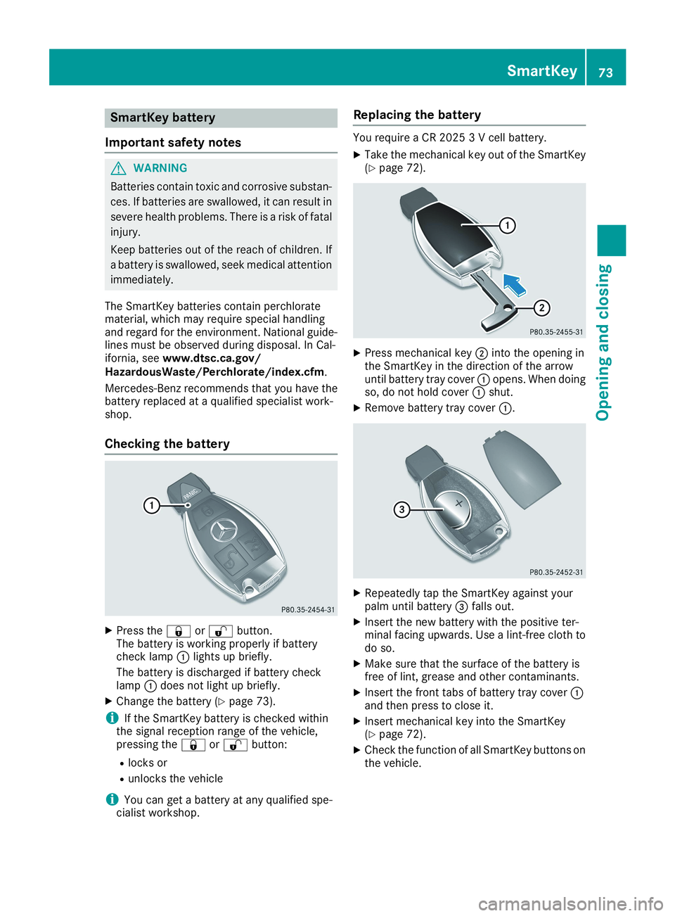 MERCEDES-BENZ CLA 2019  Owners Manual SmartKey battery
Important safety notes
GWARNING
Batteries contain toxic and corrosive substan-
ces. If batteries are swallowed, it can result in
severe health problems. There is a risk of fatal
injur