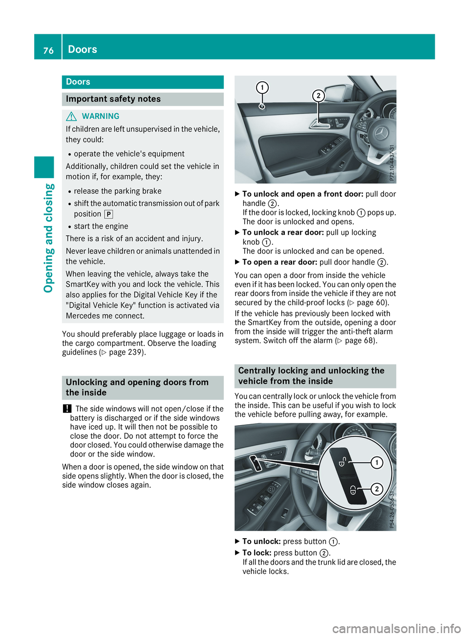 MERCEDES-BENZ CLA 2019  Owners Manual Doors
Important safety notes
GWARNING
If children are left unsupervised in the vehicle,
they could:
Roperate the vehicle's equipment
Additionally, children could set the vehicle in
motion if, for 