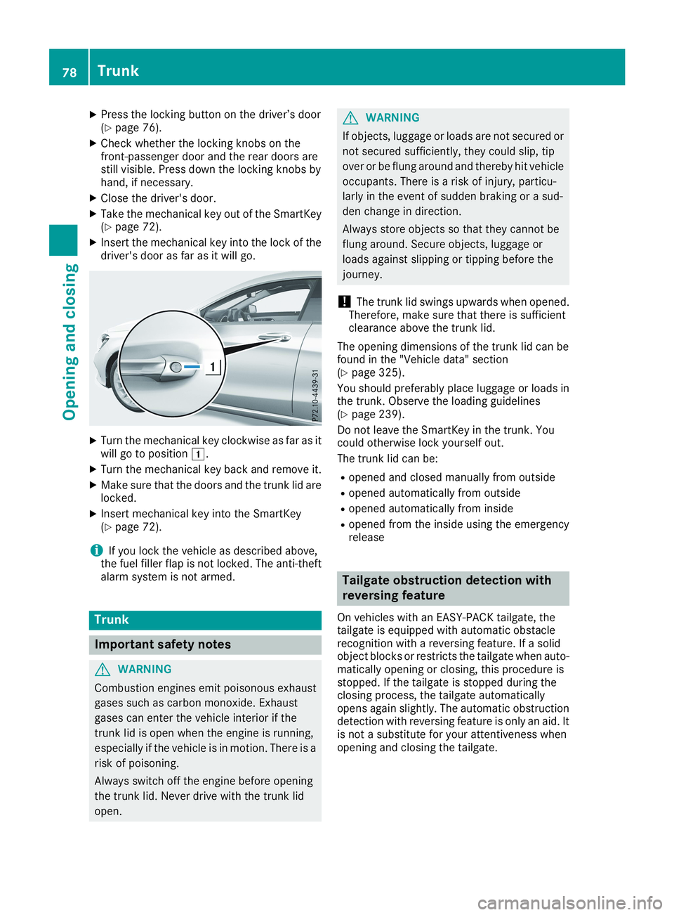 MERCEDES-BENZ CLA 2019  Owners Manual XPress the locking button on the driver’s door(Ypage 76).
XCheck whether the locking knobs on thefront-passenger door and the rear doors arestill visible. Press down the locking knobs byhand, if nec