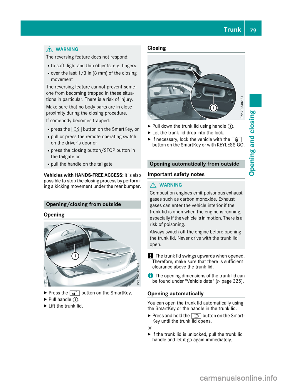 MERCEDES-BENZ CLA 2019  Owners Manual GWARNING
The reversing feature does not respond:
Rto soft, light and thin objects, e.g. fingers
Rover the last 1/3 in (8 mm) of the closing
movement
The reversing feature cannot prevent some-
one from