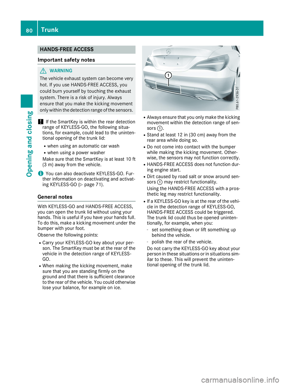 MERCEDES-BENZ CLA 2019  Owners Manual HANDS-FREE ACCESS
Important safety notes
GWARNING
The vehicle exhaust system can become very
hot. If you use HANDS-FREE ACCESS, you
could burn yourself by touching the exhaust
system. There is a risk 