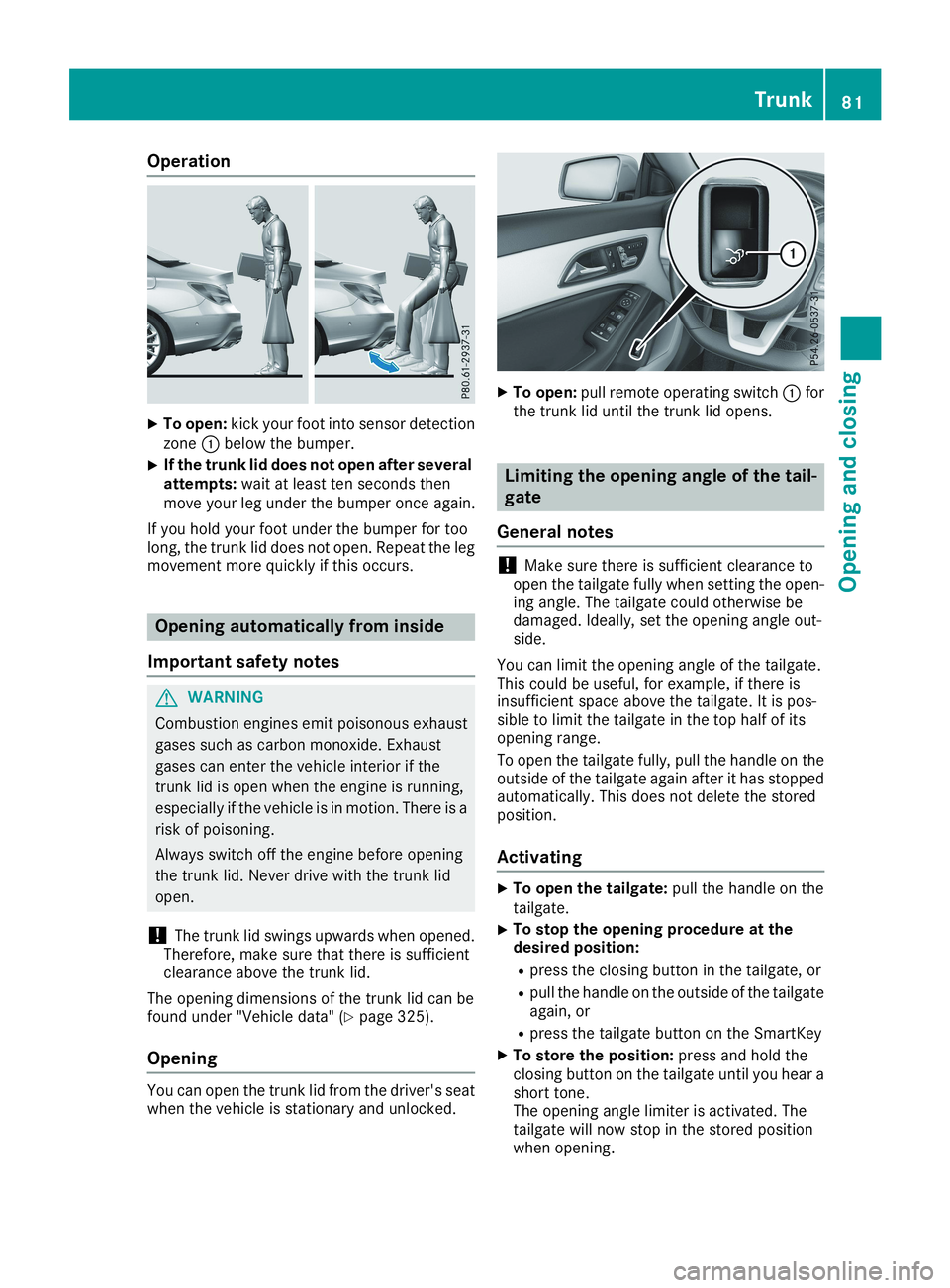 MERCEDES-BENZ CLA 2019  Owners Manual Operation
XTo open:kick your foot into sensor detectionzone�Cbelow the bumper.
XIf the trunk lid does not open after severalattempts:wait at least ten seconds thenmove your leg under the bumper once a