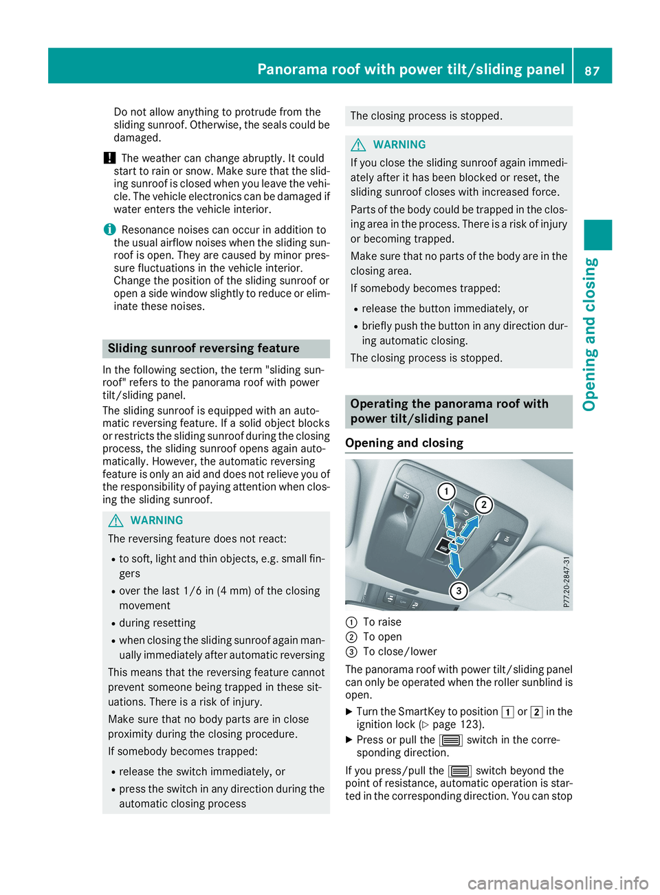 MERCEDES-BENZ CLA 2019  Owners Manual Do not allow anything to protrude from thesliding sunroof. Otherwise, the seals could bedamaged.
!The weather can change abruptly. It couldstart to rain or snow. Make sure that the slid-ing sunroof is