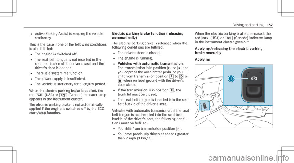 MERCEDES-BENZ CLA 2020  Owners Manual R
ActivePa rking Assistis ke eping theve hicle
st atio nary.
This isthecase ifone ofthefo llo wing condition s
is also fulfilled:
R The engin eis switc hedoff.
R The seat belttongu eis no tins ertedin
