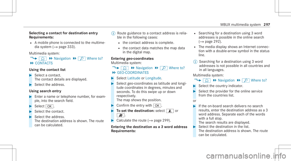 MERCEDES-BENZ CLA 2020  Owners Manual Selec
tingacont actfordes tinatio nen try
Re quirement s:
R Amobile phoneis con nectedto themultime‐
dia system (/ page333).
Multimedia system:
4 © 5
Navigation 5
ª Where to?
5 CONTACTS
Using thec