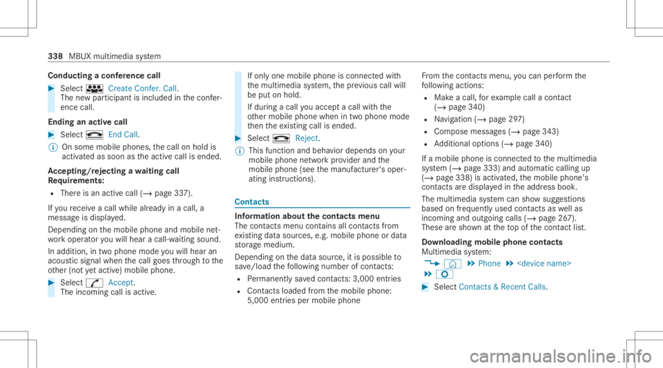 MERCEDES-BENZ CLA 2020  Owners Manual Condu
ctingaconf erence call #
Sele cti CreateConf er.Call.
The newpar ticipant isinc luded inthecon fer‐
ence call.
Endin gan activ ecall #
Select kEndCall.
% Onsome mobilephones, thecall onhold is