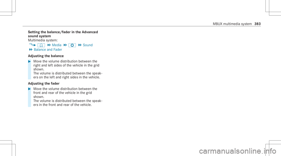 MERCEDES-BENZ CLA 2020  Owners Manual Se
tting thebala nce/f ader intheAd vanced
sound system
Multi media system:
4 © 5
Media 5
Z 5
Sound
5 Balance andFader
Ad jus tingthe balanc e #
Movethevo lume distribution between the
ri ght and lef