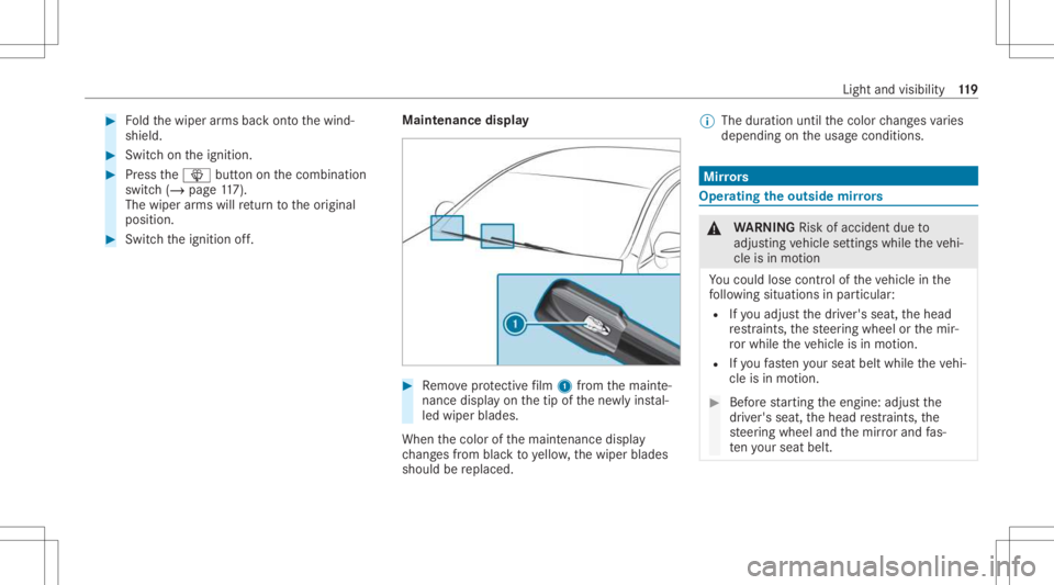 MERCEDES-BENZ CLA 2021  Owners Manual #
Foldthewiper arms backont oth ewind‐
shield. #
Switc hon theignition . #
Press the00D4 buttononthecombin ation
switc h(/ page11 7).
Th ewip erarms willre tur nto theor iginal
position . #
Switc ht