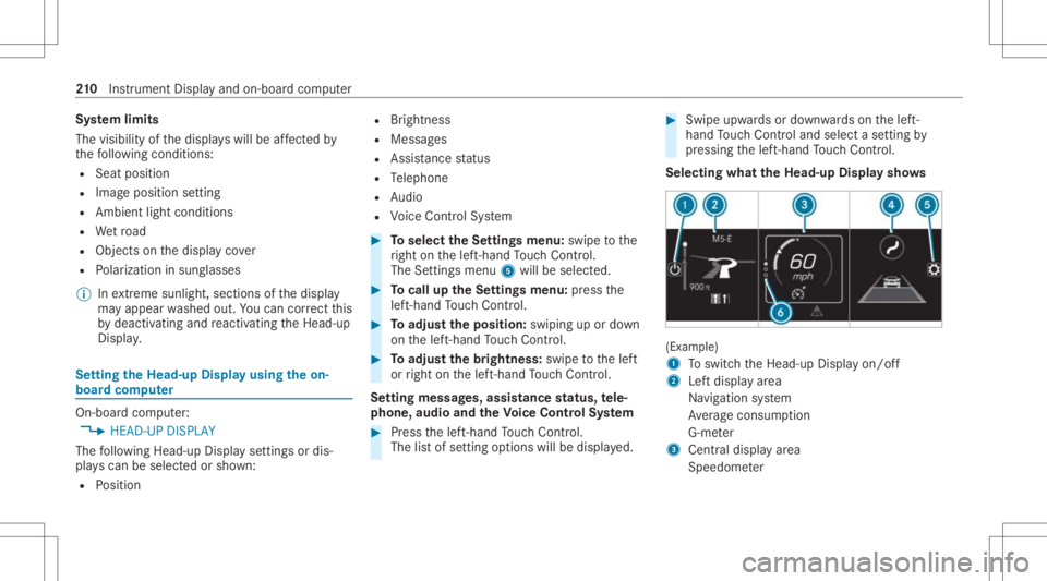 MERCEDES-BENZ CLA 2021  Owners Manual Sy
stem limit s
The visib ilityofthedispla yswill beaffect ed by
th efo llo wing condition s:
R Seat position
R Imag eposit ionsetting
R Ambient lightcondition s
R Wetro ad
R Objectson thedispla yco v