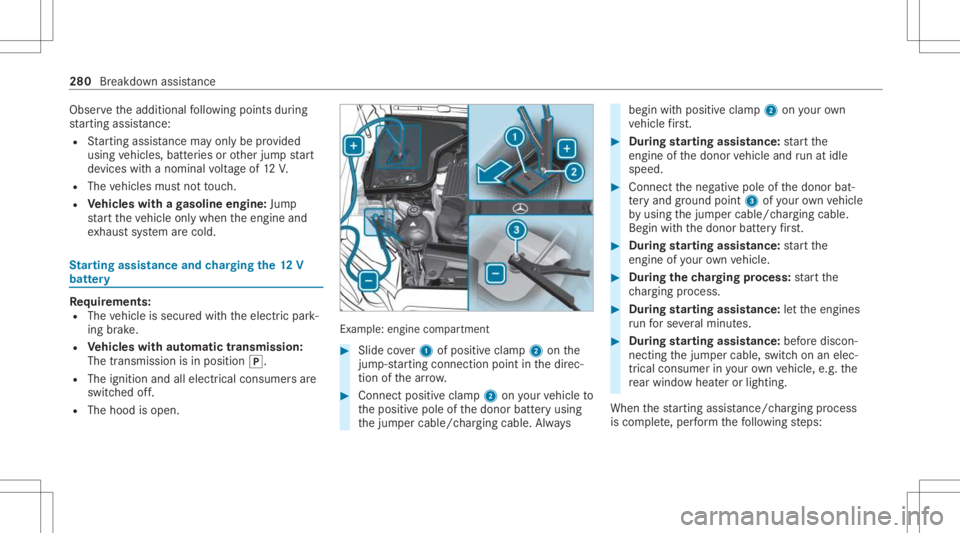 MERCEDES-BENZ CLA 2021  Owners Manual Obser
vetheadditional follo wing pointsdur ing
st ar tin gassis tance:
R Startin gassis tance mayonly beprov ided
using vehicles, batteries orother jumpstar t
de vic es wit hano min alvoltag eof 12 V.