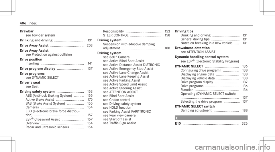 MERCEDES-BENZ CLA 2021  Owners Manual Dr
aw bar
see Tow- bar system
Dr inking anddriving ................................ 131
Dr ive Awa yAssis t.... ................................ 203
Dr ive Awa yAssis t
see Protect ion agains tcollisi