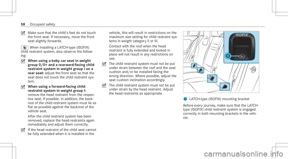 MERCEDES-BENZ CLA 2021  Owners Manual 0073
Mak
esur eth at thech ild's feet do notto uc h
th efront seat. Ifneces sary,mo vethefront
seat slightl yfo rw ards.
® When installing aLA TC H-type (ISOFIX )
ch ild restra int system, also o