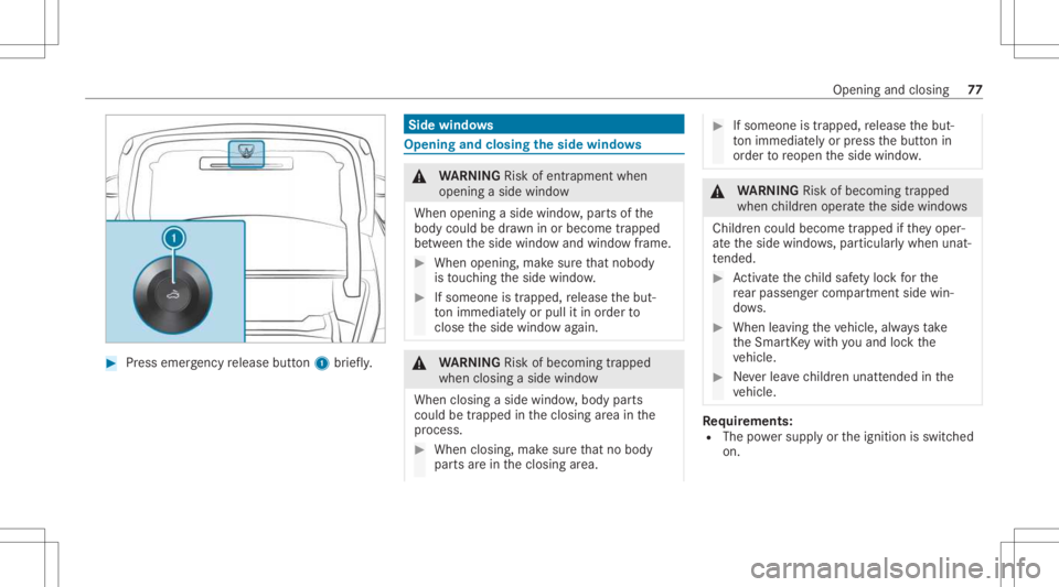 MERCEDES-BENZ CLA 2021  Owners Manual #
Press emer gency release button1 brief ly. Side
windo ws Opening
andclosing theside windo ws &
WARNIN GRisk ofentr apment when
ope ning asid ewi ndo w
Whe nope ning asid ewi ndo w,par tsof the
body 
