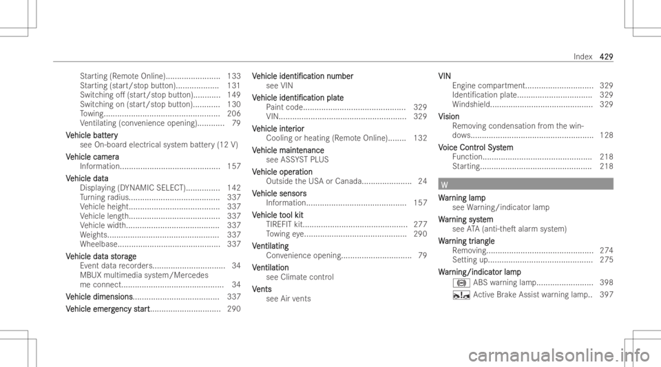 MERCEDES-BENZ CLA 2022 Owners Manual St
artin g(R emo teOnlin e)........................ 133
St artin g(st art/ stop but ton).... .......... .....131
Switc hingo.(start/st opbutt on)............ 149
Switc hingon(start/st opbutt on)..... MERCEDES-BENZ CLA 2022 Owners Manual St
artin g(R emo teOnlin e)........................ 133
St artin g(st art/ stop but ton).... .......... .....131
Switc hingo.(start/st opbutt on)............ 149
Switc hingon(start/st opbutt on).....