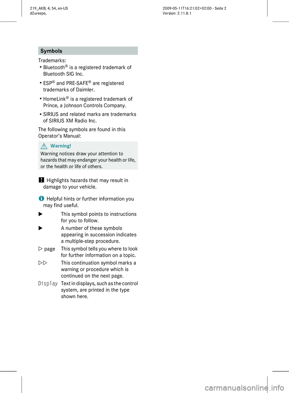 MERCEDES-BENZ CLS 2010 Owners Manual Symbols
Trademarks:
R Bluetooth ®
is a registered trademark of
Bluetooth SIG Inc.
R ESP ®
and PRE-SAFE ®
are registered
trademarks of Daimler.
R HomeLink ®
is a registered trademark of
Prince, MERCEDES-BENZ CLS 2010 Owners Manual Symbols
Trademarks:
R Bluetooth ®
is a registered trademark of
Bluetooth SIG Inc.
R ESP ®
and PRE-SAFE ®
are registered
trademarks of Daimler.
R HomeLink ®
is a registered trademark of
Prince,