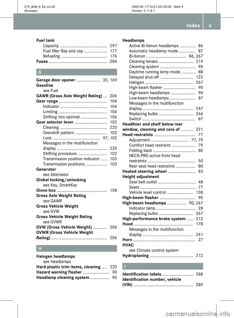 MERCEDES-BENZ CLS 2010 Owners Manual Fuel tank
Capacity ........................................ 297
Fuel filler flap and cap ................... 177
Refueling ........................................ 176
Fuses ....................... MERCEDES-BENZ CLS 2010 Owners Manual Fuel tank
Capacity ........................................ 297
Fuel filler flap and cap ................... 177
Refueling ........................................ 176
Fuses .......................