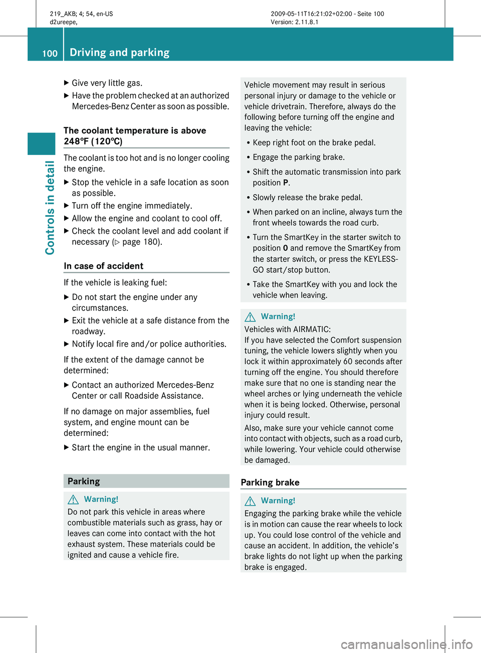 MERCEDES-BENZ CLS 2010 Owners Manual X
Give very little gas.
X Have the problem checked at an authorized
Mercedes-Benz
Center as soon as possible.
The coolant temperature is above
248‡
(120†) The coolant is too hot and is no long MERCEDES-BENZ CLS 2010 Owners Manual X
Give very little gas.
X Have the problem checked at an authorized
Mercedes-Benz
Center as soon as possible.
The coolant temperature is above
248‡
(120†) The coolant is too hot and is no long