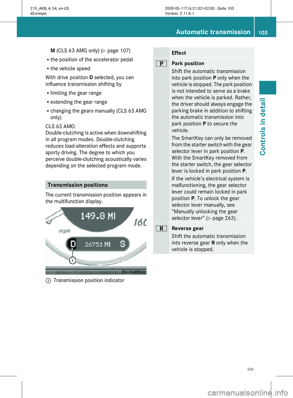 MERCEDES-BENZ CLS 2010 Owners Manual M (CLS 63 AMG only) (
Y page 107)
R the position of the accelerator pedal
R the vehicle speed
With drive position D selected, you can
influence transmission shifting by
R limiting the gear range
R ext MERCEDES-BENZ CLS 2010 Owners Manual M (CLS 63 AMG only) (
Y page 107)
R the position of the accelerator pedal
R the vehicle speed
With drive position D selected, you can
influence transmission shifting by
R limiting the gear range
R ext