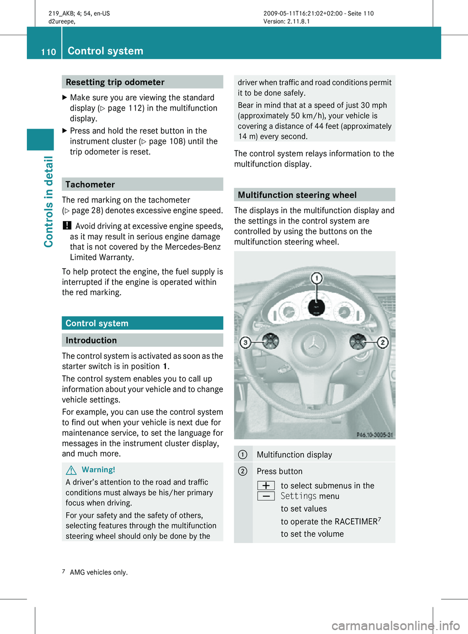MERCEDES-BENZ CLS 2010 Owners Manual Resetting trip odometer
X Make sure you are viewing the standard
display ( Y page 112) in the multifunction
display.
X Press and hold the reset button in the
instrument cluster (Y page 108) until the
MERCEDES-BENZ CLS 2010 Owners Manual Resetting trip odometer
X Make sure you are viewing the standard
display ( Y page 112) in the multifunction
display.
X Press and hold the reset button in the
instrument cluster (Y page 108) until the