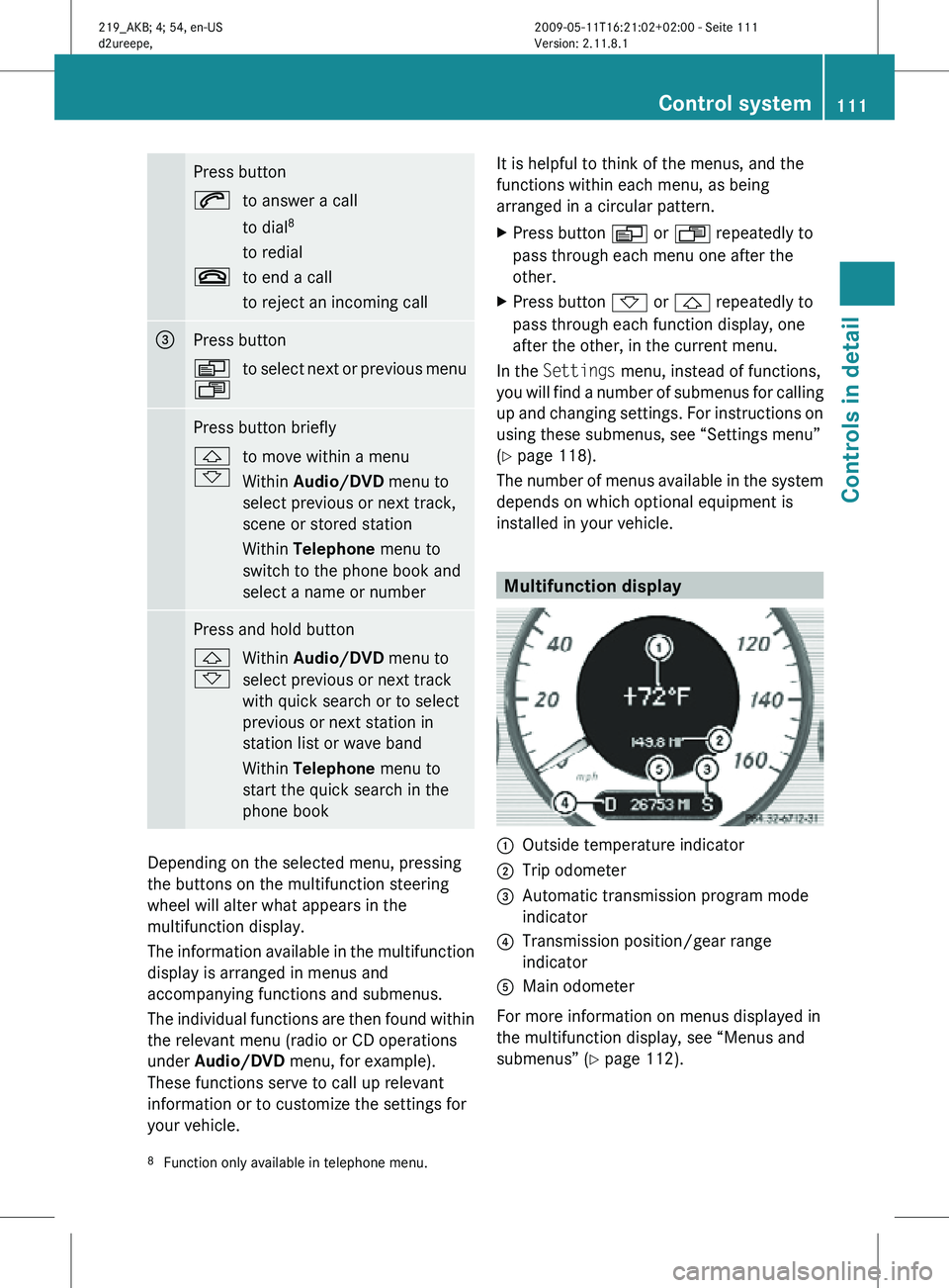 MERCEDES-BENZ CLS 2010 Owners Manual Press button
6
to answer a call
to dial8
to redial
~ to end a call
to reject an incoming call =
Press button
V
U
to select next or previous menu Press button briefly
&
*
to move within a menu
Within A MERCEDES-BENZ CLS 2010 Owners Manual Press button
6
to answer a call
to dial8
to redial
~ to end a call
to reject an incoming call =
Press button
V
U
to select next or previous menu Press button briefly
&
*
to move within a menu
Within A