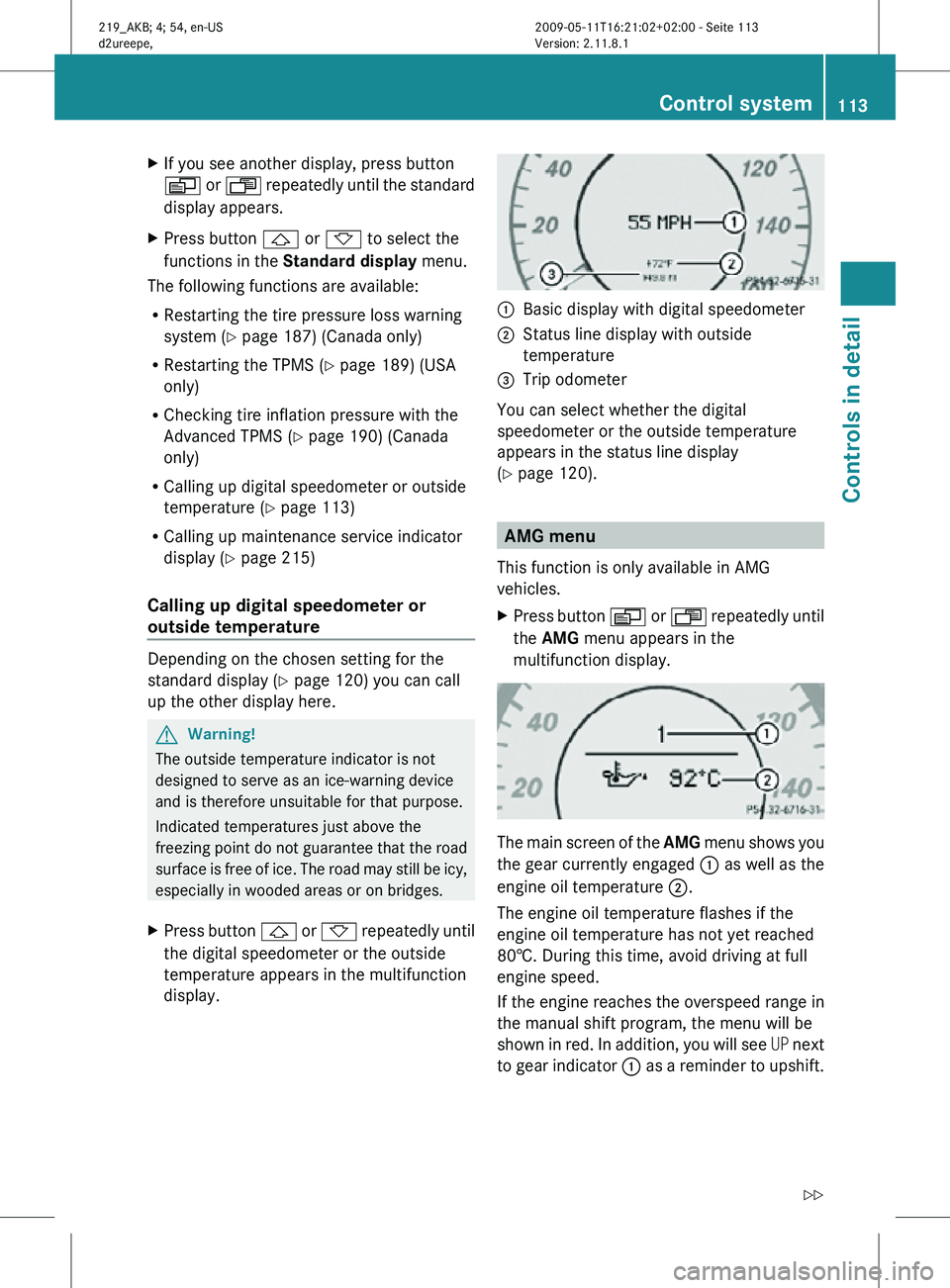 MERCEDES-BENZ CLS 2010 Owners Manual X
If you see another display, press button
V or U repeatedly until the standard
display appears.
X Press button & or * to select the
functions in the Standard display menu.
The following functions MERCEDES-BENZ CLS 2010 Owners Manual X
If you see another display, press button
V or U repeatedly until the standard
display appears.
X Press button & or * to select the
functions in the Standard display menu.
The following functions