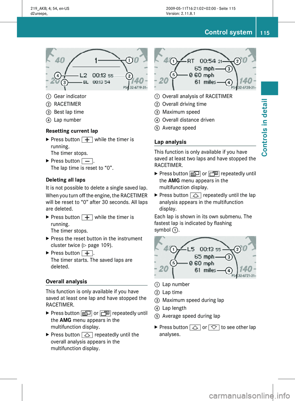 MERCEDES-BENZ CLS 2010 Owners Manual :
Gear indicator
; RACETIMER
= Best lap time
? Lap number
Resetting current lap
X Press button W while the timer is
running.
The timer stops.
X Press button X.
The lap time is reset to “0”.
Deleti MERCEDES-BENZ CLS 2010 Owners Manual :
Gear indicator
; RACETIMER
= Best lap time
? Lap number
Resetting current lap
X Press button W while the timer is
running.
The timer stops.
X Press button X.
The lap time is reset to “0”.
Deleti
