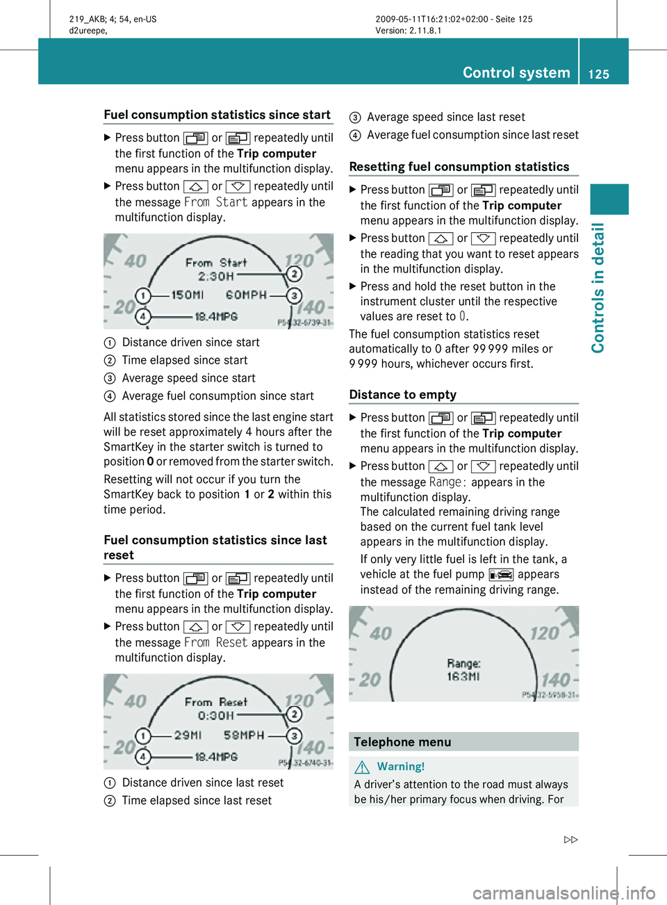 MERCEDES-BENZ CLS 2010 Owners Manual Fuel consumption statistics since start
X
Press button U or V repeatedly until
the first function of the Trip computer
menu appears in the multifunction display.
X Press button & or * repeatedly u MERCEDES-BENZ CLS 2010 Owners Manual Fuel consumption statistics since start
X
Press button U or V repeatedly until
the first function of the Trip computer
menu appears in the multifunction display.
X Press button & or * repeatedly u