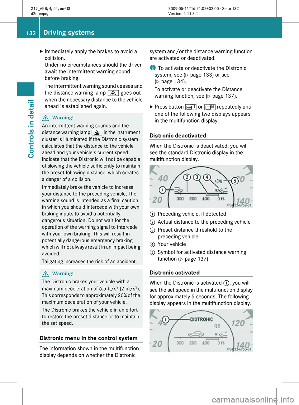 MERCEDES-BENZ CLS 2010 Owners Manual X
Immediately apply the brakes to avoid a
collision.
Under no circumstances should the driver
await the intermittent warning sound
before braking.
The intermittent warning sound ceases and
the distanc MERCEDES-BENZ CLS 2010 Owners Manual X
Immediately apply the brakes to avoid a
collision.
Under no circumstances should the driver
await the intermittent warning sound
before braking.
The intermittent warning sound ceases and
the distanc