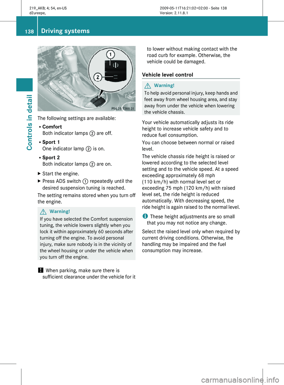 MERCEDES-BENZ CLS 2010 Owners Manual The following settings are available:
R
Comfort
Both indicator lamps ; are off.
R Sport 1
One indicator lamp ; is on.
R Sport 2
Both indicator lamps ; are on.
X Start the engine.
X Press ADS switch : MERCEDES-BENZ CLS 2010 Owners Manual The following settings are available:
R
Comfort
Both indicator lamps ; are off.
R Sport 1
One indicator lamp ; is on.
R Sport 2
Both indicator lamps ; are on.
X Start the engine.
X Press ADS switch :