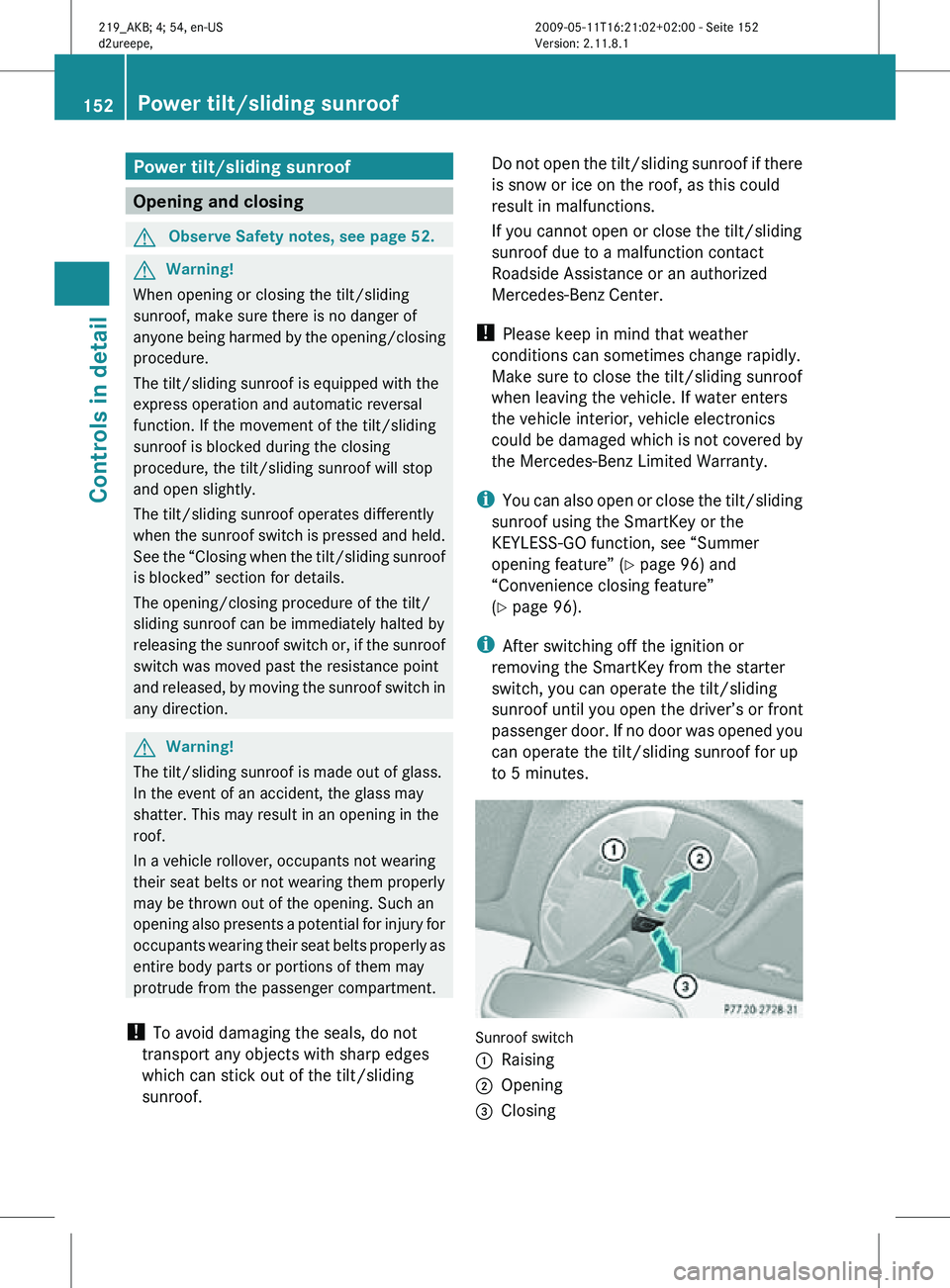 MERCEDES-BENZ CLS 2010 Owners Manual Power tilt/sliding sunroof
Opening and closing
G
Observe Safety notes, see page 52. G
Warning!
When opening or closing the tilt/sliding
sunroof, make sure there is no danger of
anyone being harmed by MERCEDES-BENZ CLS 2010 Owners Manual Power tilt/sliding sunroof
Opening and closing
G
Observe Safety notes, see page 52. G
Warning!
When opening or closing the tilt/sliding
sunroof, make sure there is no danger of
anyone being harmed by