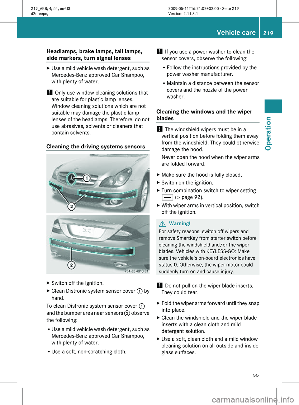 MERCEDES-BENZ CLS 2010 Owners Manual Headlamps, brake lamps, tail lamps,
side markers, turn signal lenses
X
Use a mild vehicle wash detergent, such as
Mercedes-Benz approved Car Shampoo,
with plenty of water.
! Only use window cleaning MERCEDES-BENZ CLS 2010 Owners Manual Headlamps, brake lamps, tail lamps,
side markers, turn signal lenses
X
Use a mild vehicle wash detergent, such as
Mercedes-Benz approved Car Shampoo,
with plenty of water.
! Only use window cleaning